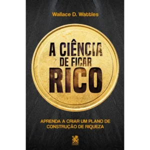 A Ciência De Ficar Rico - Wallace D. Wattles